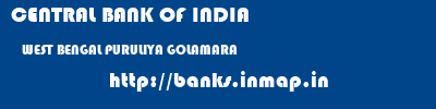 CENTRAL BANK OF INDIA  WEST BENGAL PURULIYA GOLAMARA   banks information 